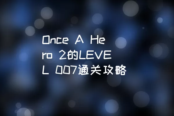 Once A Hero 2的LEVEL 007通关攻略